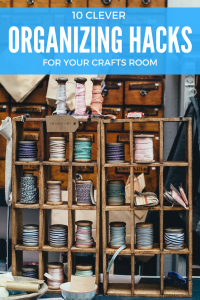 10 Clever Organizing Hacks For Your Crafts Room